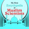 My first Encyclopedia Of Muslim Scientists